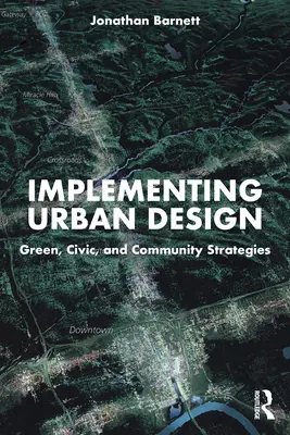 Mise en œuvre de l'aménagement urbain : Stratégies vertes, civiques et communautaires - Implementing Urban Design: Green, Civic, and Community Strategies