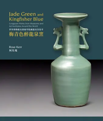 Vert jade et bleu martin-pêcheur : Faïences de Longquan provenant de musées et d'instituts d'art du monde entier - Jade Green and Kingfisher Blue: Longquan Wares from Museums and Art Institutes Around the World