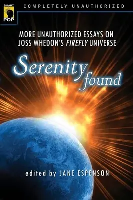 La sérénité retrouvée : Plus d'essais non autorisés sur l'univers Firefly de Joss Whedon - Serenity Found: More Unauthorized Essays on Joss Whedon's Firefly Universe