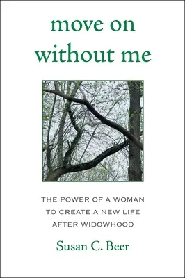 Avancer sans moi : Le pouvoir d'une femme de créer une nouvelle vie après le veuvage - Move on Without Me: The Power of a Woman to Create a New Life After Widowhood