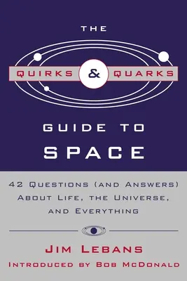 Le guide de l'espace de Quirks & Quarks : 42 questions (et réponses) sur la vie, l'univers et tout ce qui s'y passe - The Quirks & Quarks Guide to Space: 42 Questions (and Answers) about Life, the Universe, and Everything