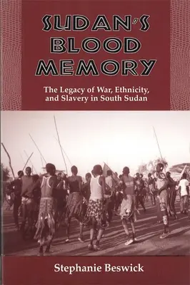 La mémoire du sang au Soudan : L'héritage de la guerre, de l'ethnicité et de l'esclavage au Sud-Soudan - Sudan's Blood Memory: The Legacy of War, Ethnicity, and Slavery in South Sudan
