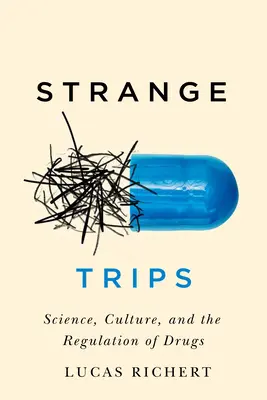 Strange Trips : Science, Culture, and the Regulation of Drugsvolume 51 - Strange Trips: Science, Culture, and the Regulation of Drugsvolume 51