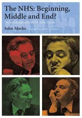 Le Nhs - le début, le milieu et la fin... : L'autobiographie du Dr John Marks - The Nhs - Beginning, Middle and End?: The Autobiography of Dr John Marks