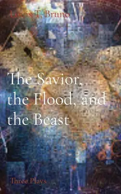 Le Sauveur, le Déluge et la Bête : Trois pièces de théâtre - The Savior, the Flood, and the Beast: Three Plays