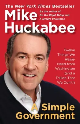 Un gouvernement simple : Douze choses dont nous avons vraiment besoin de la part de Washington (et un trillion dont nous n'avons pas besoin !) - A Simple Government: Twelve Things We Really Need from Washington (and a Trillion That We Don't!)