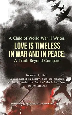 Un enfant de la Seconde Guerre mondiale écrit : L'amour est intemporel dans la guerre et dans la paix : une vérité incomparable - A Child of World War II Writes: LOVE IS TIMELESS IN WAR AND IN PEACE: A Truth Beyond Compare