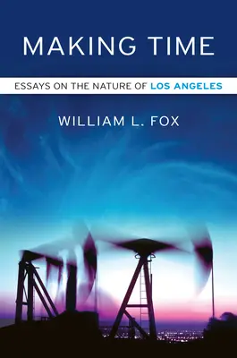 Making Time : Essays on the Nature of Los Angeles (en anglais) - Making Time: Essays on the Nature of Los Angeles