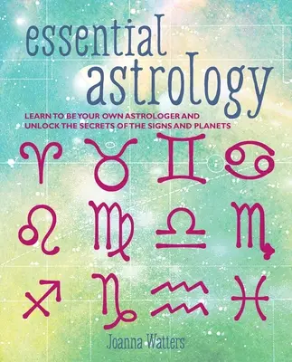 L'astrologie essentielle : Apprenez à devenir votre propre astrologue et à percer les secrets des signes et des planètes - Essential Astrology: Learn to Be Your Own Astrologer and Unlock the Secrets of the Signs and Planets