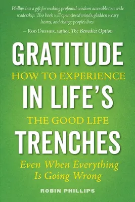 La gratitude dans les épreuves de la vie : Comment faire l'expérience de la bonne vie ...................... même quand tout va mal - Gratitude in Life's Trenches: How to Experience the Good Life . . . Even When Everything Is Going Wrong