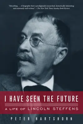 J'ai vu l'avenir : Une vie de Lincoln Steffens - I Have Seen the Future: A Life of Lincoln Steffens