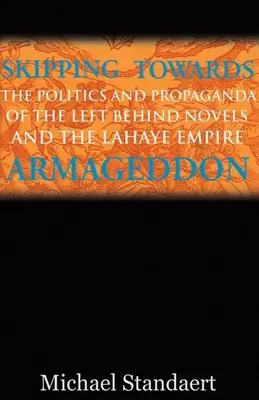 Skipping Towards Armageddon : La politique et la propagande des romans « Left Behind » et de l'empire LaHaye - Skipping Towards Armageddon: The Politics and Propaganda of the Left Behind Novels and the LaHaye Empire