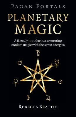 Portails païens : Magie planétaire : une introduction amicale à la création de magie moderne avec les sept énergies - Pagan Portals: Planetary Magic: A Friendly Introduction to Creating Modern Magic with the Seven Energies