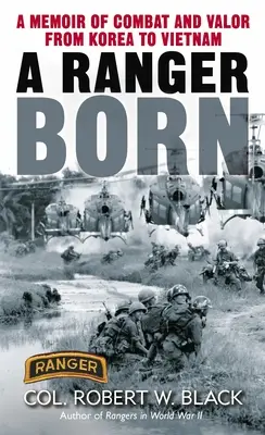 La naissance d'un Ranger : mémoires de combat et de bravoure de la Corée au Viêt Nam - A Ranger Born: A Memoir of Combat and Valor from Korea to Vietnam