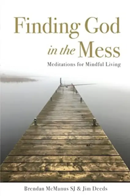 Trouver Dieu dans le désordre - Méditations pour une vie en pleine conscience - Finding God in the Mess - Meditations for Mindful Living