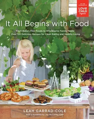 Tout commence par l'alimentation : Des premiers aliments de bébé aux repas familiaux sains : Plus de 120 recettes délicieuses pour une alimentation saine et un mode de vie sain : A C - It All Begins with Food: From Baby's First Foods to Wholesome Family Meals: Over 120 Delicious Recipes for Clean Eating and Healthy Living: A C