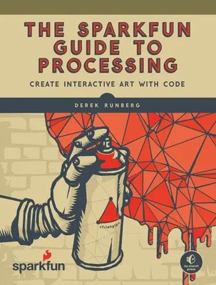 Le guide Sparkfun de Processing : Créer de l'art interactif avec du code - The Sparkfun Guide to Processing: Create Interactive Art with Code