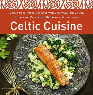 Cuisine celtique - Recettes d'Irlande, d'Écosse, du Pays de Galles, de Cornouailles, de l'île de Man, de Bretagne et de Galice par Gilli Davies et Huw Jones - Celtic Cuisine - Recipes from Ireland, Scotland, Wales, Cornwall, Isle of Man, Brittany and Galicia by Gilli Davies and Huw Jones