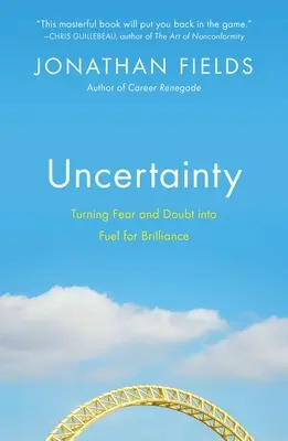 L'incertitude : Transformer la peur et le doute en carburant pour la brillance - Uncertainty: Turning Fear and Doubt Into Fuel for Brilliance