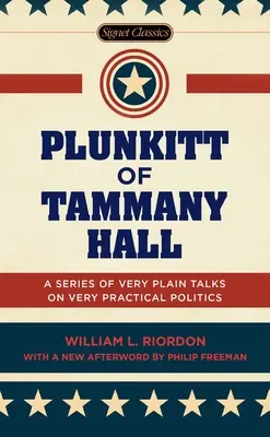 Plunkitt de Tammany Hall : Une série d'exposés très simples sur une politique très pratique - Plunkitt of Tammany Hall: A Series of Very Plain Talks on Very Practical Politics