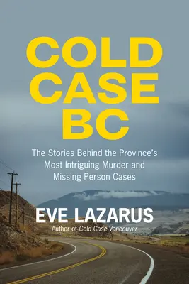 Cold Case BC : The Stories Behind the Most Sensational Murder and Missing Persons Cases in the Province (Affaires non résolues en Colombie-Britannique : les histoires qui se cachent derrière les meurtres et les disparitions les plus sensationnels de la province) - Cold Case BC: The Stories Behind the Province's Most Sensational Murder and Missing Persons Cases