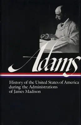 Henry Adams : Histoire des États-Unis Vol. 2 1809-1817 (Loa #32) : Les administrations de James Madison - Henry Adams: History of the United States Vol. 2 1809-1817 (Loa #32): The Administrations of James Madison