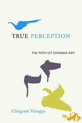 La vraie perception : La voie de l'art du dharma - True Perception: The Path of Dharma Art