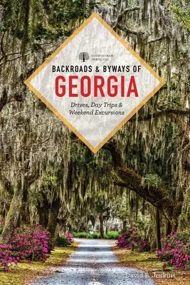 Routes et chemins de traverse de la Géorgie : Conduites, excursions d'une journée ou d'un week-end - Backroads & Byways of Georgia: Drives, Day Trips & Weekend Excursions