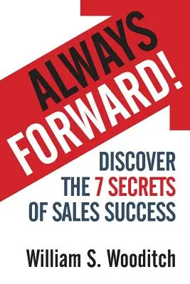 Toujours en avant ! Découvrez les 7 secrets de la réussite commerciale - Always Forward!: Discover the 7 Secrets of Sales Success