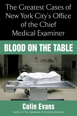 Le sang sur la table - Les plus grandes affaires du bureau du médecin légiste en chef de la ville de New York - Blood On the Table - The Greatest Cases of New York City's Office of the Chief Medical Examiner
