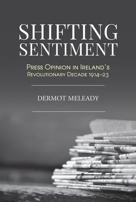 Shifting Sentiment : L'opinion de la presse dans la décennie révolutionnaire irlandaise - Shifting Sentiment: Press Opinion in Ireland's Revolutionary Decade
