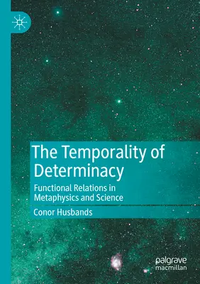 La temporalité de la détermination : Les relations fonctionnelles en métaphysique et en science - The Temporality of Determinacy: Functional Relations in Metaphysics and Science