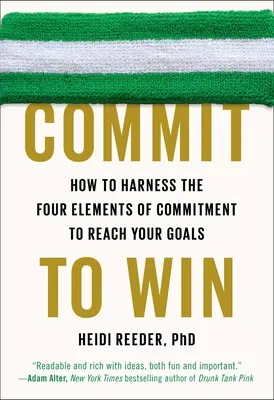 S'engager pour gagner : Comment exploiter les quatre éléments de l'engagement pour atteindre vos objectifs - Commit to Win: How to Harness the Four Elements of Commitment to Reach Your Goals