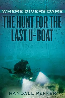 Là où les plongeurs osent : la chasse au dernier U-Boat - Where Divers Dare: The Hunt for the Last U-Boat