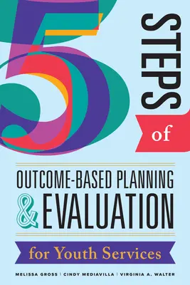 Cinq étapes de la planification et de l'évaluation basées sur les résultats pour les services à la jeunesse - Five Steps of Outcome-Based Planning & Evaluation for Youth Services