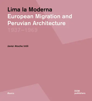 Lima La Moderna : Migration européenne et architecture péruvienne 1937-1969 - Lima La Moderna: European Migration and Peruvian Architecture 1937-1969