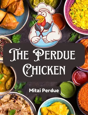 Le poulet Perdue : Les recettes secrètes et les ingrédients intégraux - The Perdue Chicken: The Secret Recipes and Integral Ingredients