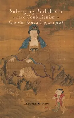 Sauver le bouddhisme pour sauver le confucianisme dans la Corée du Choson (1392-1910) - Salvaging Buddhism to Save Confucianism in Choson Korea (1392-1910)