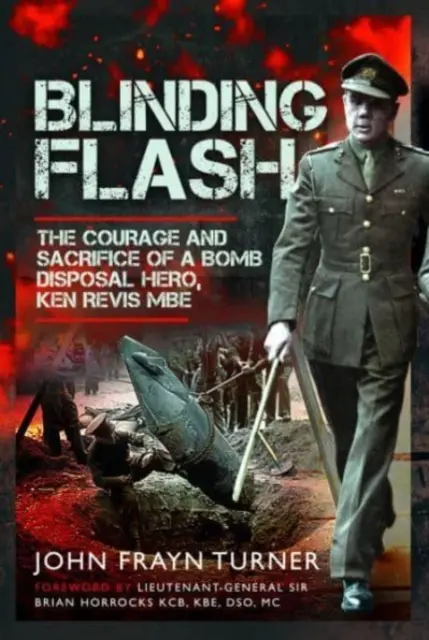 Blinding Flash : Le courage et le sacrifice d'un héros démineur, Ken Revis MBE - Blinding Flash: The Courage and Sacrifice of a Bomb Disposal Hero, Ken Revis MBE