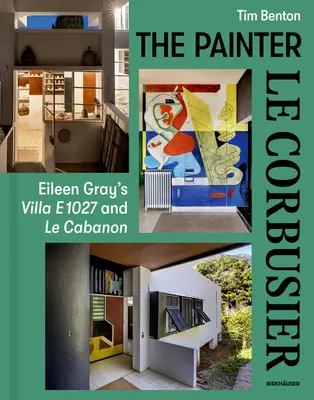 Le peintre Le Corbusier : La Villa E 1027 d'Eileen Gray et Le Cabanon - Painter Le Corbusier: Eileen Gray's Villa E 1027 and Le Cabanon