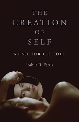 La création du soi : un plaidoyer pour l'âme - The Creation of Self: A Case for the Soul