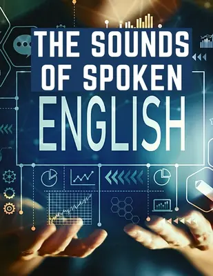 Les sons de l'anglais parlé : Un manuel d'entraînement de l'oreille pour les étudiants anglais - The Sounds Of Spoken English: A Manual Of Ear Training For English Students