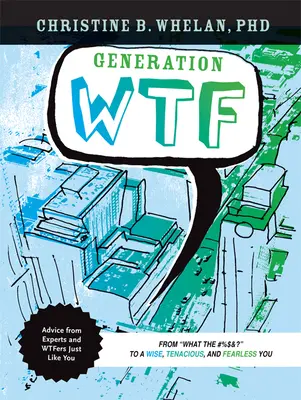 Génération Wtf : De ce qui est le #$%& ! à une personne sage, tenace et sans peur : Conseils d'experts et de Wtfers Just Li sur la façon d'y parvenir - Generation Wtf: From What the #$%&! to a Wise, Tenacious, and Fearless You: Advice on How to Get There from Experts and Wtfers Just Li