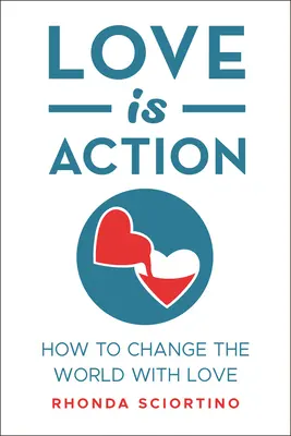 L'amour, c'est l'action : Comment changer le monde par l'amour - Love Is Action: How to Change the World with Love