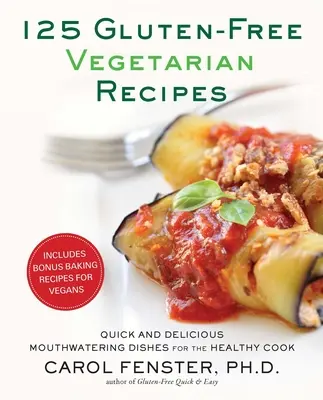 125 Recettes végétariennes sans gluten : Des plats rapides et délicieux qui mettent l'eau à la bouche pour les cuisiniers en bonne santé - 125 Gluten-Free Vegetarian Recipes: Quick and Delicious Mouthwatering Dishes for the Healthy Cook