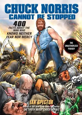 Chuck Norris ne peut être arrêté : 400 faits inédits sur l'homme qui ne connaît ni la peur ni la pitié - Chuck Norris Cannot Be Stopped: 400 All-New Facts about the Man Who Knows Neither Fear Nor Mercy