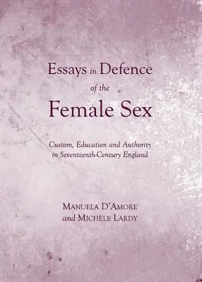 Essais de défense du sexe féminin : Coutume, éducation et autorité dans l'Angleterre du XVIIe siècle (D (Tm)Amore Manuela) - Essays in Defence of the Female Sex: Custom, Education and Authority in Seventeenth-Century England (D (Tm)Amore Manuela)