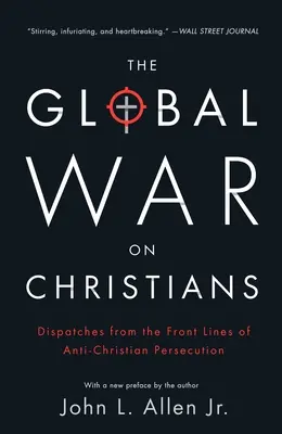 La guerre mondiale contre les chrétiens : Dispatches from the Front Lines of Anti-Christian Persecution (en anglais) - The Global War on Christians: Dispatches from the Front Lines of Anti-Christian Persecution