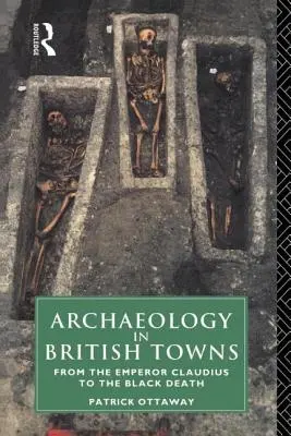 L'archéologie dans les villes britanniques : De l'empereur Claude à la peste noire - Archaeology in British Towns: From the Emperor Claudius to the Black Death