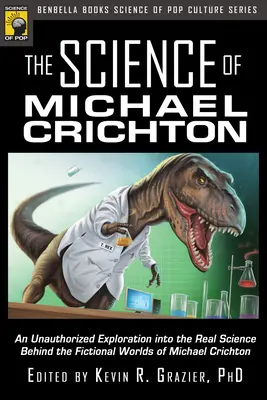 La science de Michael Crichton : Une exploration non autorisée de la science réelle derrière les mondes fictifs de Michael Crichton - The Science of Michael Crichton: An Unauthorized Exploration Into the Real Science Behind the Fictional Worlds of Michael Crichton